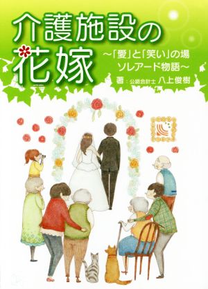 介護施設の花嫁 ~「愛」と「笑い」の場 ソレアード物語~ [単行本] [Jul 27， 2016] 八上俊樹; 杉野晴美