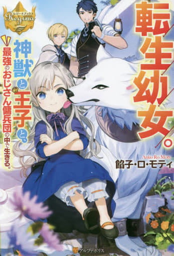 転生幼女。神獣と王子と、最強のおじさん傭兵団の中で生きる。 (レジーナブックス) 餡子・ロ・モティ