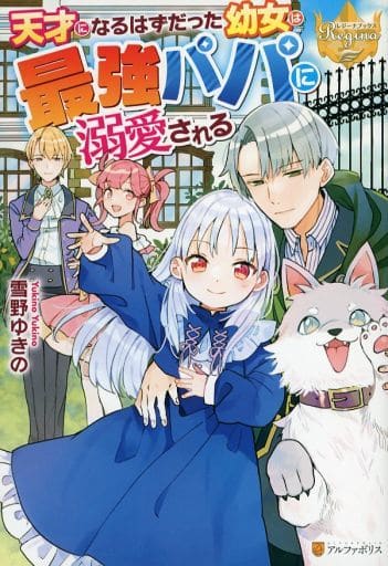 天才になるはずだった幼女は最強パパに溺愛される (レジーナブックス) 雪野ゆきの
