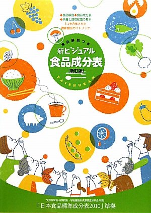 新ビジュアル食品成分表 新訂版: 食品解説つき 「日本食品標準成分表2010」準拠 [Feb 01， 2011] 新しい食生活を考える会