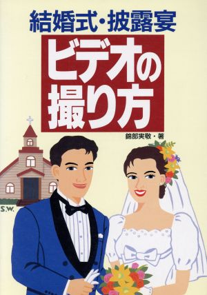 結婚式・披露宴ビデオの撮り方 [Apr 01， 1996] 錦部 実敬