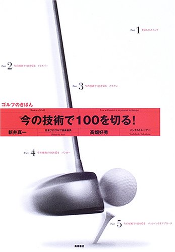 今の技術で100を切る!ゴルフのきほん [May 01, 2006] 新井 真一; 高畑 好秀