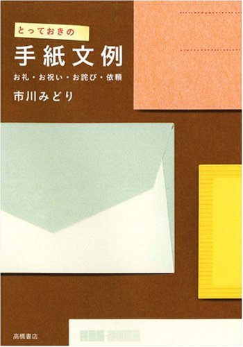 とっておきの手紙文例: お礼・お祝い・お詫び・依頼 [Apr 01， 2002] 市川 みどり