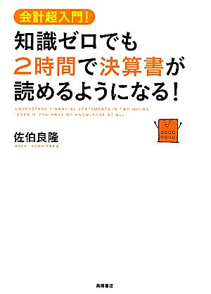 知識ゼロでも2時間で決算書が読めるようになる!―会計超入門! [Apr 05， 2011] 佐伯 良隆