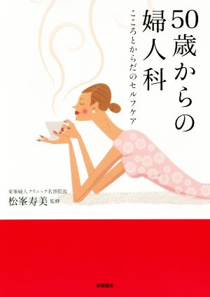 50歳からの婦人科 こころとからだのセルフケア [Sep 07， 2018] 松峯 寿美