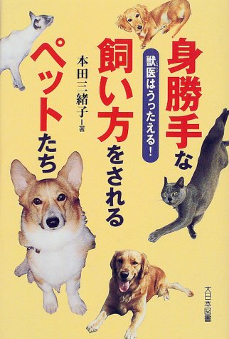 身勝手な飼い方をされるペットたち: 獣医はうったえる! (ノンフィクション・ワールド) 本田 三緒子