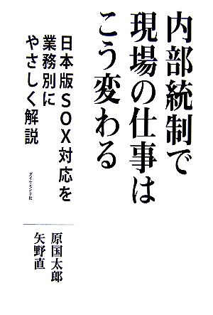 内部統制で現場の仕事はこう変わる―日本版SOX法を業務別にやさしく解説 [Mar 16， 2007] 監査法人トーマツ 原国太郎