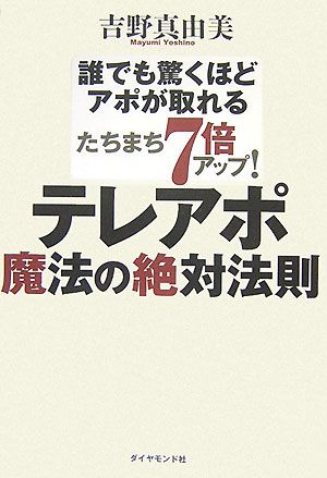 たちまち7倍アップ! テレアポ魔法の絶対法則―誰でも驚くほどアポが取れる [Dec 14， 2007] 吉野 真由美