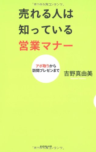 売れる人は知っている営業マナー―アポ取りから訪問プレゼンまで [Jun 13， 2008] 吉野 真由美