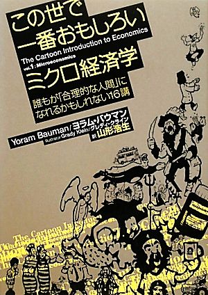 この世で一番おもしろいミクロ経済学――誰もが「合理的な人間」になれるかもしれない16講 [Nov 26， 2011] ヨラム・バウマン グレディ・クライン; 山形 浩生