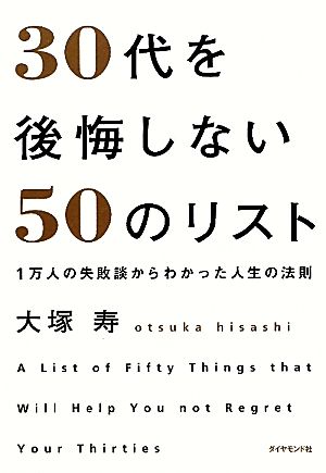 30代を後悔しない50のリスト 1万人の失敗談からわかった人生の法則 [Oct 28， 2011] 大塚寿