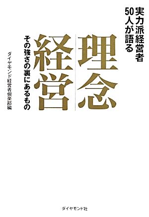 理念経営---実力派経営者50人が語る [May 30， 2014] ダイヤモンド経営者倶楽部