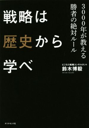 戦略は歴史から学べ―――3000年が教える勝者の絶対ルール [Mar 26， 2016] 鈴木 博毅