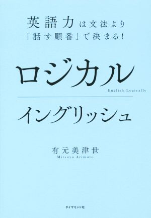 ロジカルイングリッシューーー英語力は文法より「話す順番」で決まる！ 有元 美津世