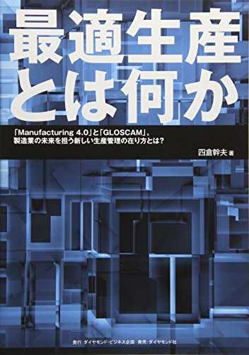 最適生産とは何か―――「Manufacturing 4.0」と「GLOSCAM」。製造業の未来を担う新しい生産管理の在り方とは [Jul 01， 2016] 四倉 幹夫