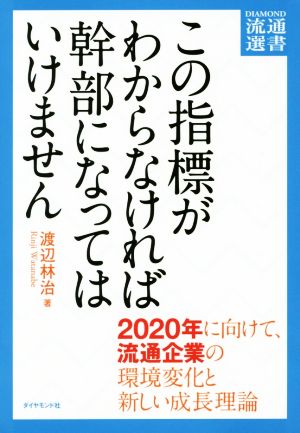 この指標がわからなければ幹部になってはいけません―――2020年に向けて、流通企業の環境変化と新しい成長理論 (DIAMOND流通選書) [Feb 05， 2016] 渡辺 林治