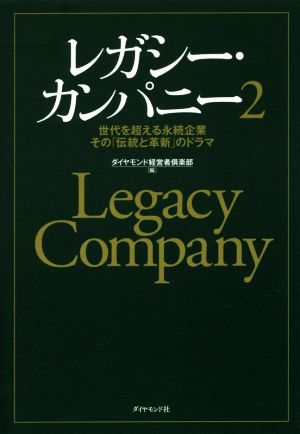 レガシー・カンパニー2―――世代を超える永続企業 その「伝統と革新」のドラマ [Aug 04， 2016] ダイヤモンド経営者倶楽部
