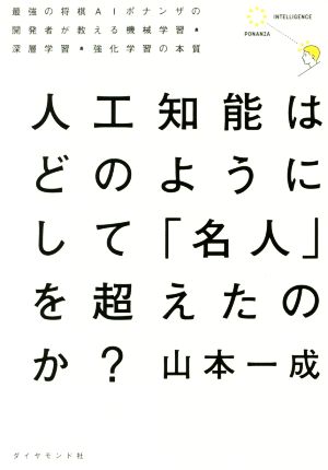 人工知能はどのようにして 「名人」を超えたのか―――最強の将棋AIポナンザの開発者が教える機械学習・深層学習・強化学習の本質 [May 11， 2017] 山本 一成