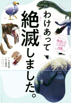 わけあって絶滅しました。 世界一おもしろい絶滅したいきもの図鑑 [Jul 19， 2018] 丸山 貴史
