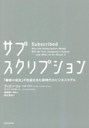 サブスクリプション――「顧客の成功」が収益を生む新時代のビジネスモデル [Oct 25， 2018] ティエン・ツォ ゲイブ・ワイザート 桑野 順一郎 桑野 順一郎; 御立 英史