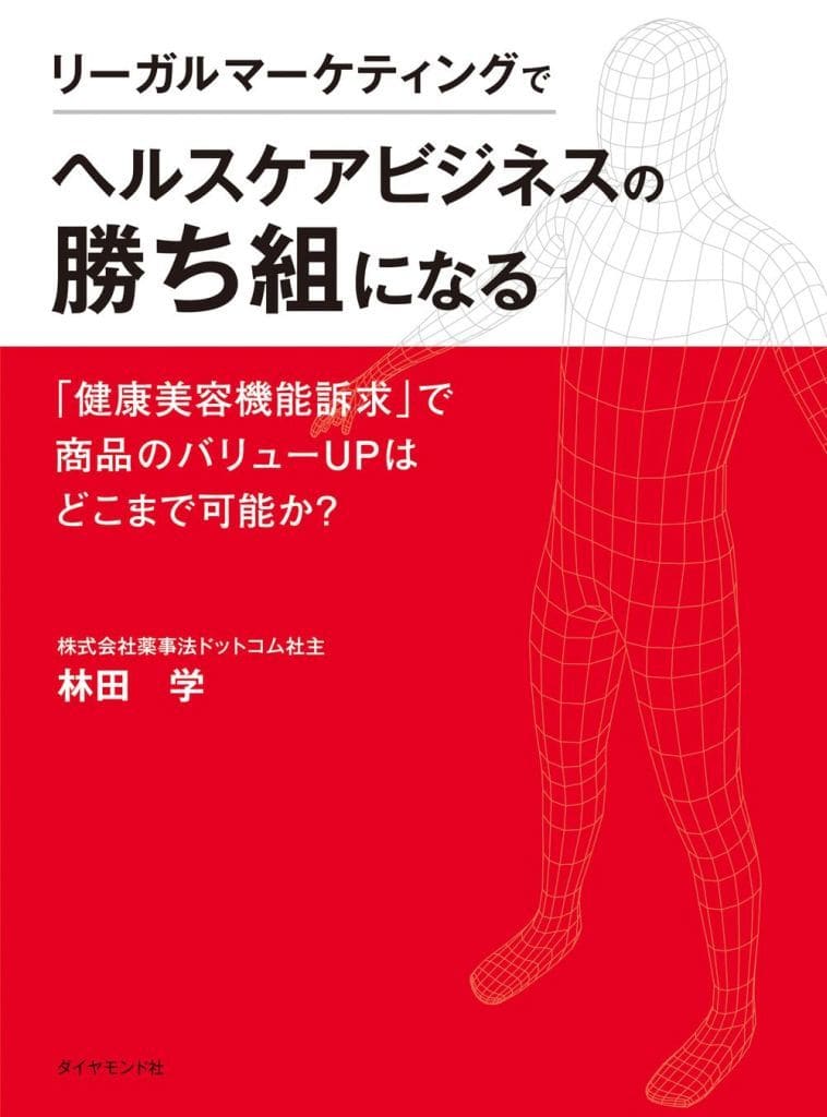 リーガルマーケティングでヘルスケアビジネスの勝ち組になる 「健康美容機能訴求」で商品のバリューUPはどこまで可能か？ 林田 学