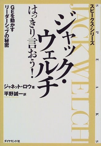 ジャック・ウェルチ はっきり言おう!―GEを動かすリーダーシップの秘密 (スピークス・シリーズ) ジャネット ロウ; 平野 誠一