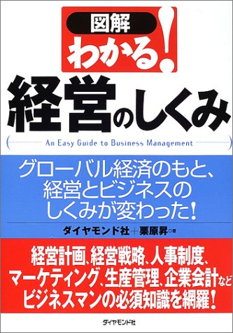 図解わかる!経営のしくみ: グローバル経済のもと、経営とビジネスのしくみが変わった! [Sep 01， 2002] ダイヤモンド社; 栗原 昇