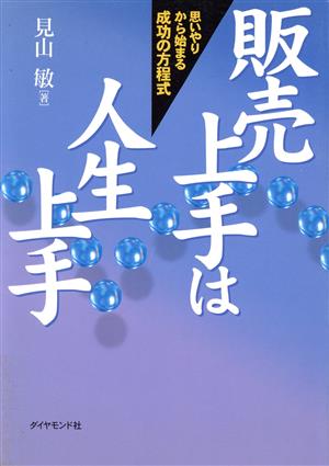 販売上手は人生上手: 思いやりから始まる成功の方程式 見山 敏