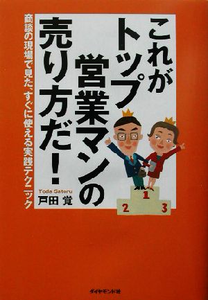 これがトップ営業マンの売り方だ!: 商談の現場で見た、すぐに使える実践テクニック [Jul 01， 2003] 戸田 覚