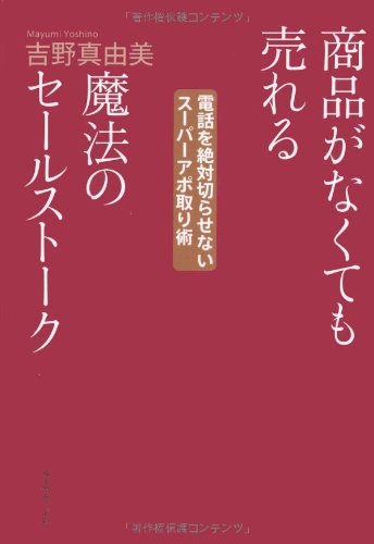商品がなくても売れる魔法のセールストーク [Oct 06， 2006] 吉野 真由美