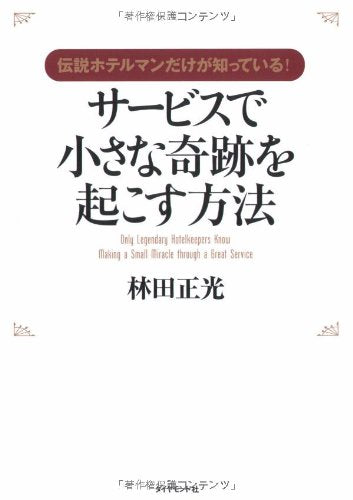 伝説ホテルマンだけが知っている!サービスで小さな奇跡を起こす方法―0 [Dec 01， 2006] 林田 正光