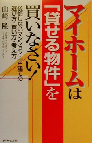 マイホームは貸せる物件を買いなさい: 後悔しないマンション・一戸建ての選び方・買い方・考え方 山崎 隆