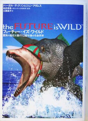 フューチャー・イズ・ワイルド [Jan 08， 2004] ドゥーガル・ディクソン ジョン・アダムス 松井 孝典; 土屋 晶子
