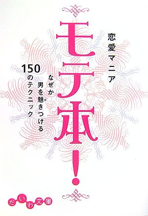 モテ本!―なぜか男を魅きつける150のテクニック (だいわ文庫) [Feb 09， 2007] 恋愛マニア
