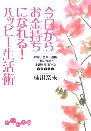 今日からお金持ちになれる!ハッピー生活術―財布・金庫・通帳 三種の神器で金運を呼び込む! (だいわ文庫) (だいわ文庫 D 90-1) [Jan 10， 2008] 佳川 奈未