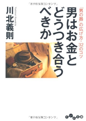 男はお金とどうつき合うべきか (だいわ文庫) [May 12， 2011] 川北 義則