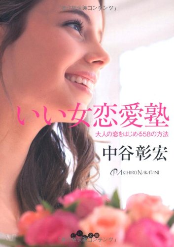 いい女恋愛塾 ~大人の恋をはじめる58の方法~ (だいわ文庫) (だいわ文庫 D 135-5) [Jul 10， 2012] 中谷 彰宏