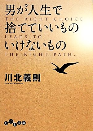 男が人生で捨てていいもの いけないもの (だいわ文庫) [Mar 12， 2014] 川北 義則
