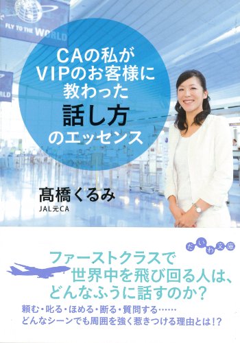 CAの私がVIPのお客様に教わった話し方のエッセンス (だいわ文庫) [May 11， 2014] 高橋 くるみ