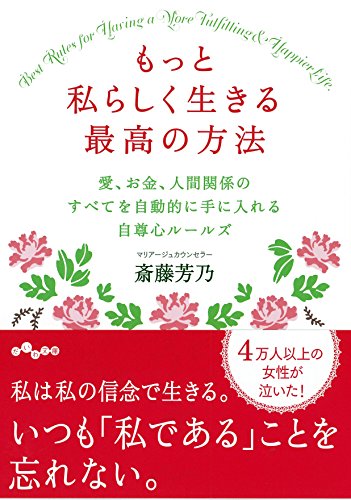 もっと私らしく生きる最高の方法~愛、お金、人間関係のすべてを自動的に手に入れる自尊心ルールズ~ (だいわ文庫) [Aug 10， 2018] 斎藤 芳乃