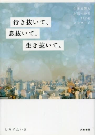 行き抜いて、息抜いて、生き抜いて。 生きる答えが見つかる117のメッセージ (だいわ文庫) しみず たいき