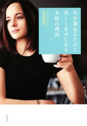 年を重ねるたびに美しく幸せになる女性の理由 [Jul 16， 2016] 吉元 由美