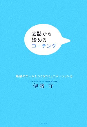 会話から始めるコーチング―最強のチームをつくるコミュニケーション力 [Aug 01， 2006] 伊藤 守