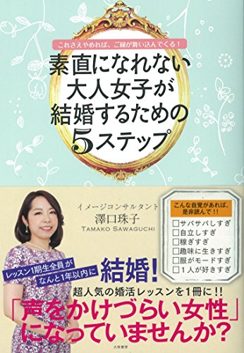 素直になれない大人女子が結婚するための5ステップ~これさえやめれば、ご縁が舞い込んでくる! ~ [Jun 07， 2015] 澤口珠子