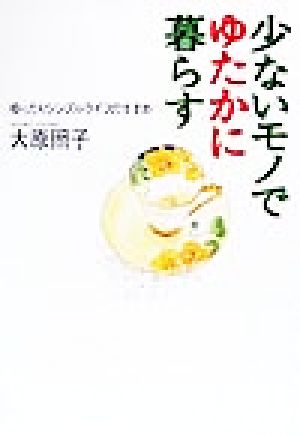 少ないモノでゆたかに暮らす―ゆったりシンプルライフのすすめ [Sep 01， 1999] 大原 照子