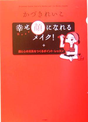 幸せ顔になれるメイク!―顔と心の元気をつくるポイント・レッスン かづき れいこ