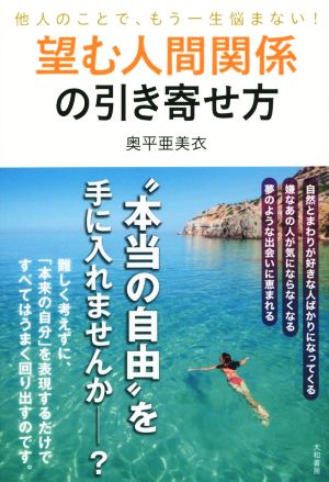 望む人間関係の引き寄せ方~他人のことで、もう一生悩まない! ~ [Jul 24， 2015] 奥平亜美衣