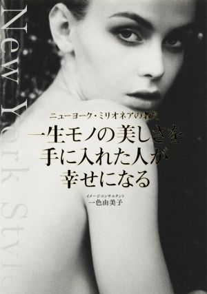 ニューヨーク・ミリオネアの教え 一生モノの美しさを手に入れた人が幸せになる [Apr 26， 2018] 一色 由美子