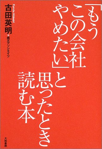 「もうこの会社やめたい」と思ったとき読む本 [Aug 01， 2004] 古田 英明; 縄文アソシエイツ