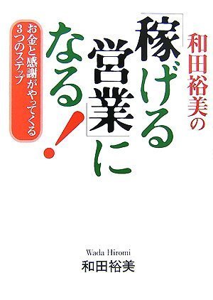 和田裕美の「稼げる営業」になる!―お金と感謝がやってくる3つのステップ [Jul 01, 2007] 和田 裕美